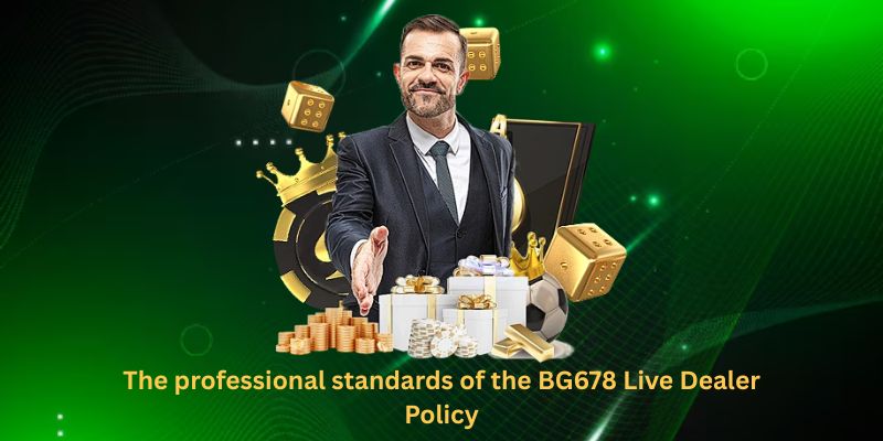 The professional standards of the BG678 Live Dealer Policy