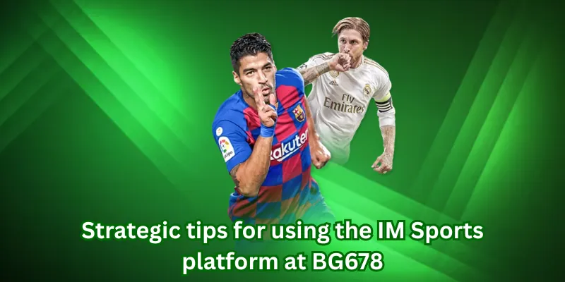 Strategic tips for using the IM Sports platform at BG678